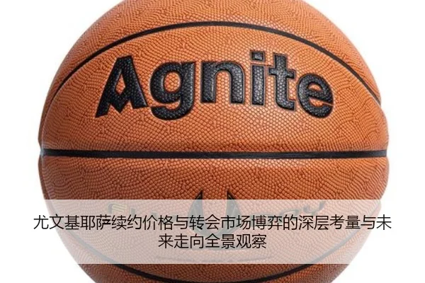 尤文基耶萨续约价格与转会市场博弈的深层考量与未来走向全景观察